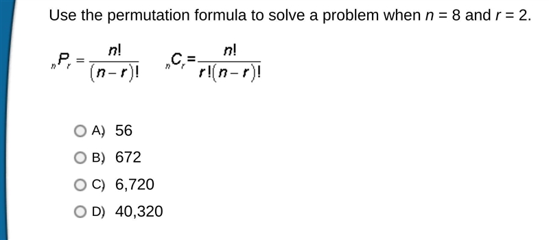 Use the permutation formula to solve a problem when n = 8 and r = 2. A. 56 B. 672 C-example-1