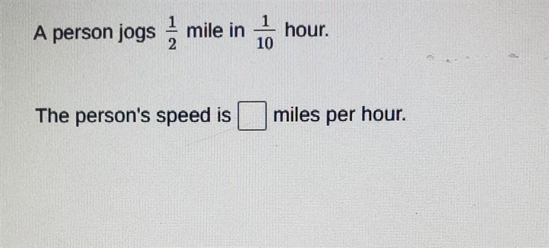 A person jogs 1/2 mile in 1/10 hour what is the person's speed miles per hour​-example-1