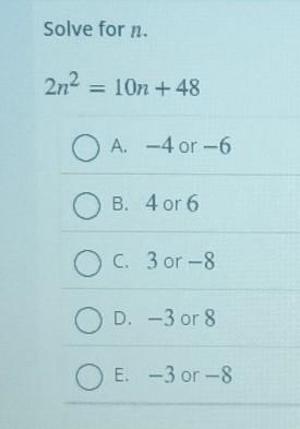 (PLEASE HELP ME!) Solve for n 2n ^ 2 = 10n + 48 O A - 4or - 6 OB . 4016 O. 3or - 8 OD-example-1