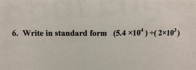 6. Write in standard form (5.4 x104) =(2x103)-example-1