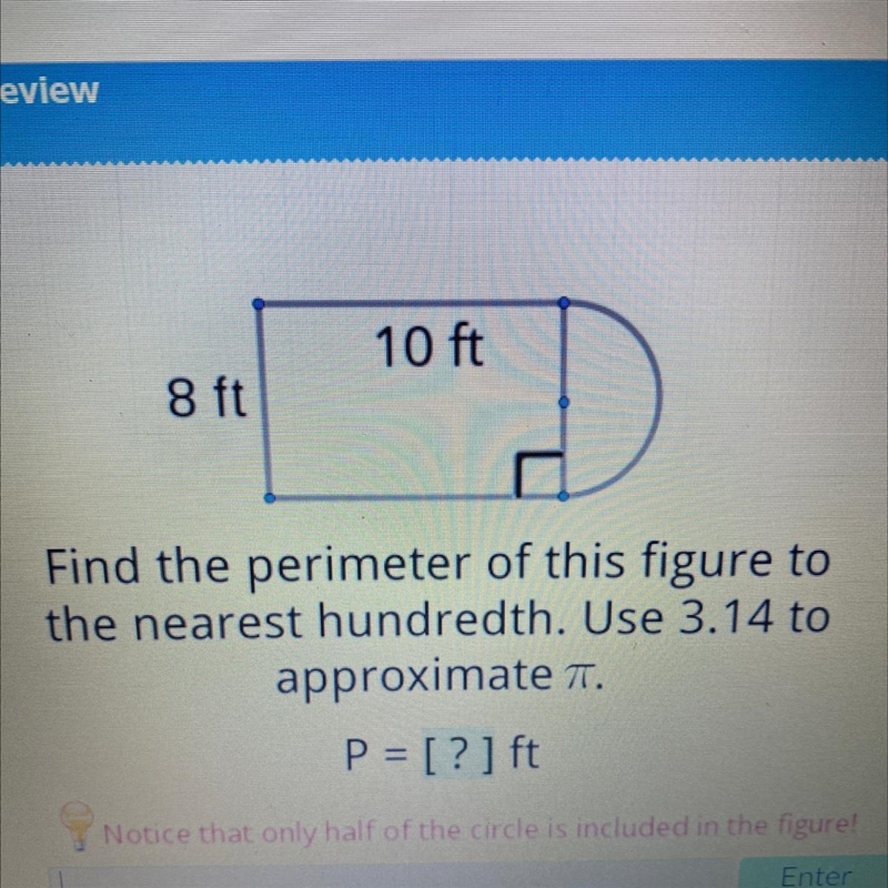 10 ft 8 ft Find the perimeter of this figure to the nearest hundredth. Use 3.14 to-example-1