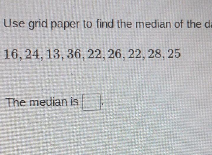 Use grid paper to find the median of the data. 16, 24, 13, 36, 22, 26, 22, 28, 25 will-example-1