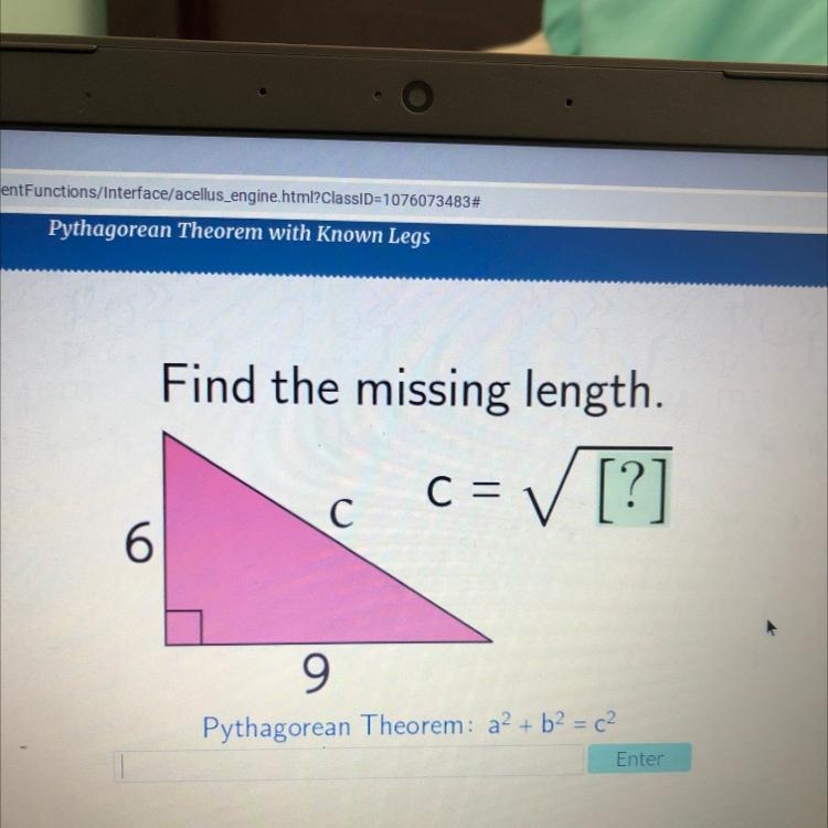 Find the missing length. c= /[?] 6 C с 9 Pythagorean Theorem: a² + b2 = 2 Enter-example-1