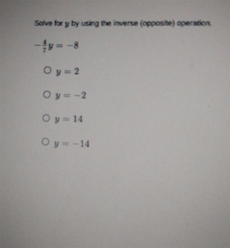 Solve for y by using the inverse (opposite) operation. −47y=−8 ​-example-1