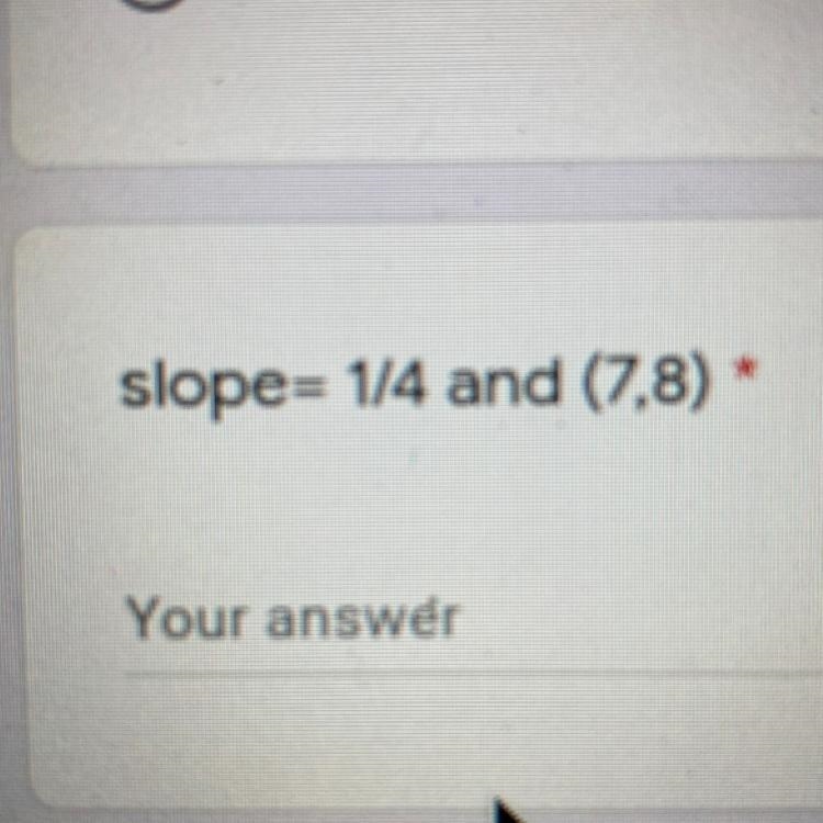 Point slope form Slope=1/4 and (7,8)-example-1