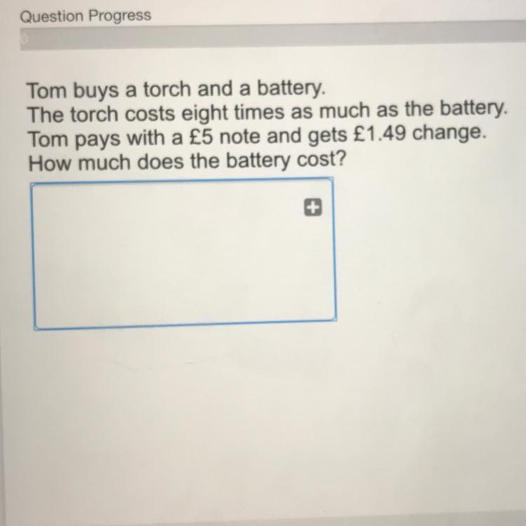 Tom buys a torch and a battery. The torch costs eight times as much as the battery-example-1