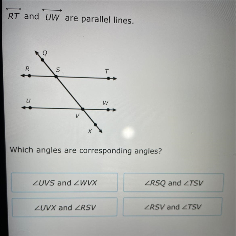 RT and UW are parallel lines. Which angles are corresponding angles?-example-1