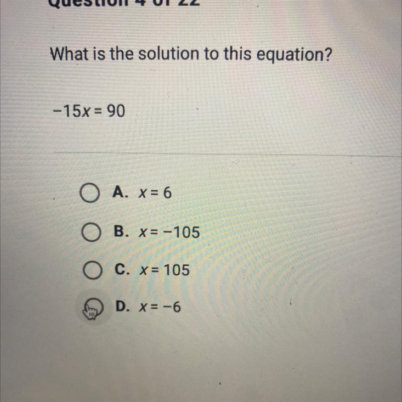 What is the solution to this equation? -15x = 90 O A. x = 6 B. x= -105 O C. x = 105 D-example-1