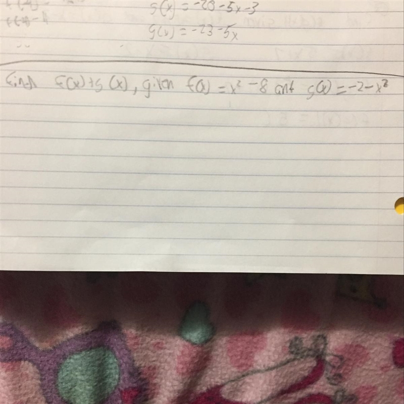 Find f(x)+g(x), given f(x)=x^2-8 and g(x)=-2-x^2 Help please show your work please-example-1