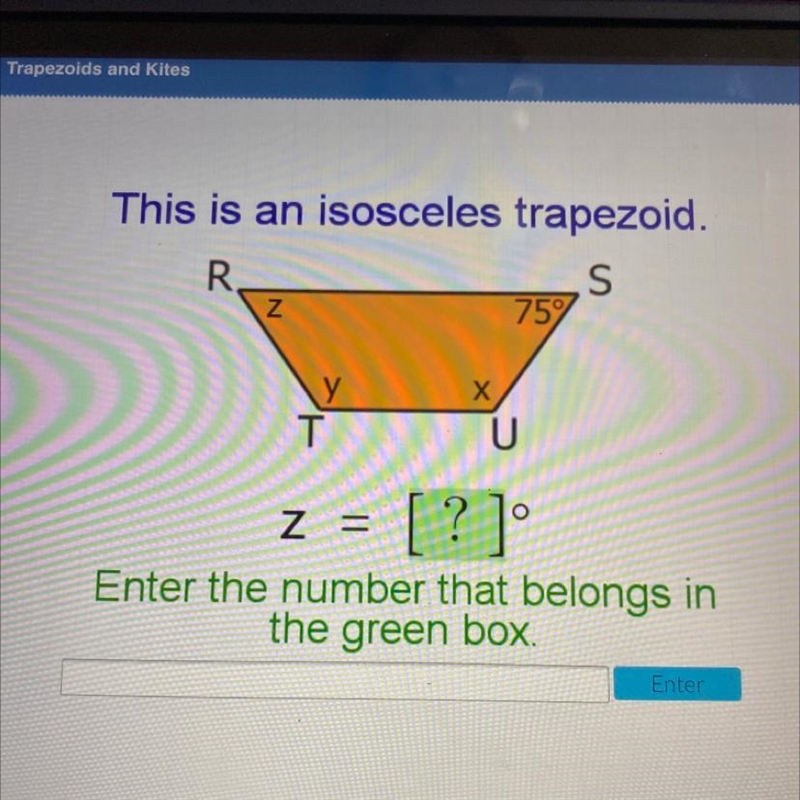 This is an isosceles trapezoid. R. S 75 N Х Y У T U z = [?] Enter the number that-example-1