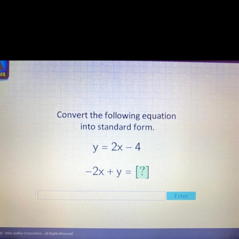 Convert the following equation into standard form. y = 2x – 4 -2x + y = [?]-example-1