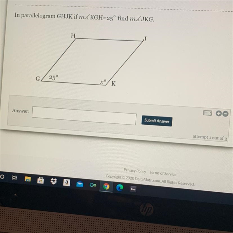 In parallelogram GHJK if m KGH=25° find mJKG. H 25° xº K Answer: Submit Answer attempt-example-1