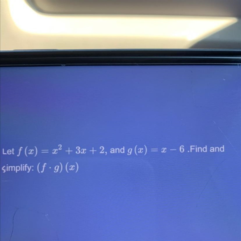 Let f (x) = x^2 + 3x + 2, and g (x) x - 6. Find and simplify: (f • g) (x)-example-1