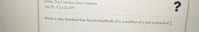 Jun 07, 9:22:26 AM + Write a sine function that has an amplitude of 2, a midline of-example-1