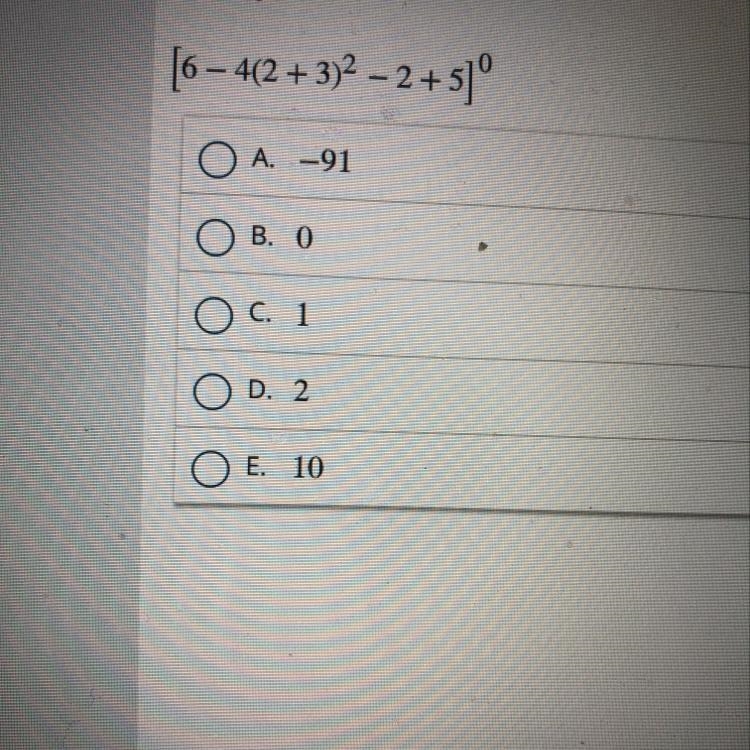 [6- 4(2 + 3)2 – 2 +5]° O A. -91 o B 0 D. 2 E. 10-example-1