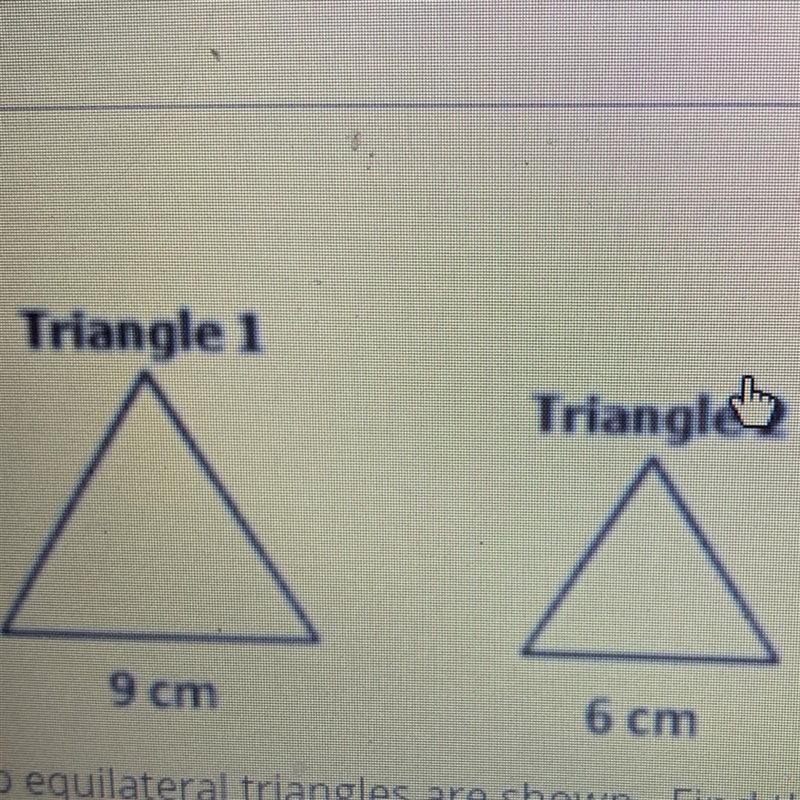 Two equilateral triangle’s are showing. Find the scale factor used on the first triangle-example-1