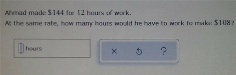 Ahmad made $114 for 12 hours of work. At the same rate, how many hours would he have-example-1