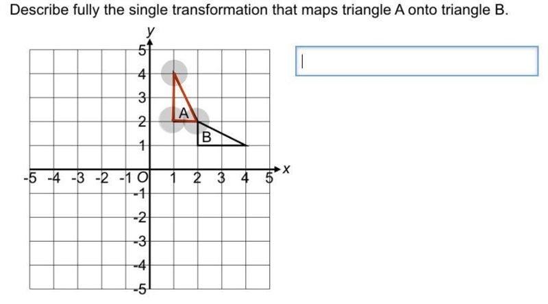 Describe fully the single transformation that maps triangle A onto shape B-example-1