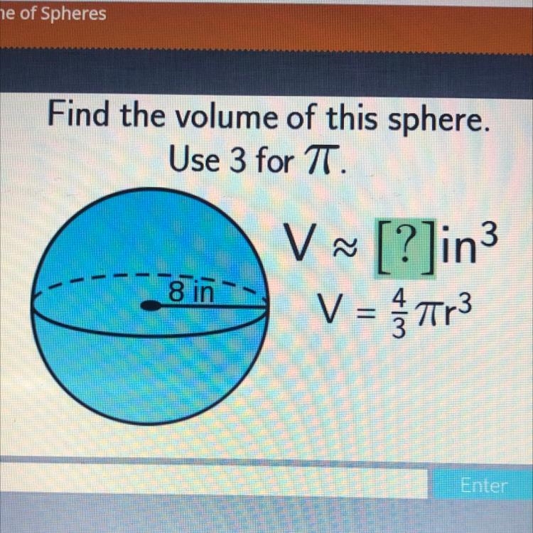 Find the volume of this sphere. Use 3 for TT. V [?]in3 V = Tr3 8 in-example-1