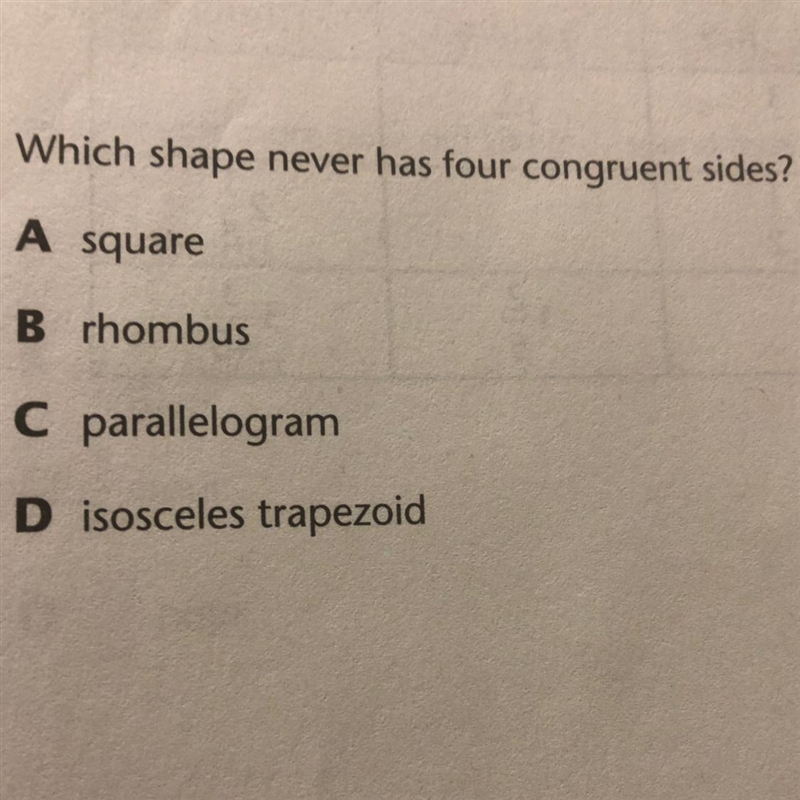 Which shape never has four congruent sides? A square B rhombus C parallelogram D isosceles-example-1