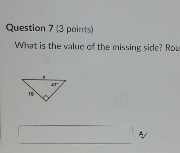 Question 7 (3 points) What is the value of the missing side? Round to the nearest-example-1