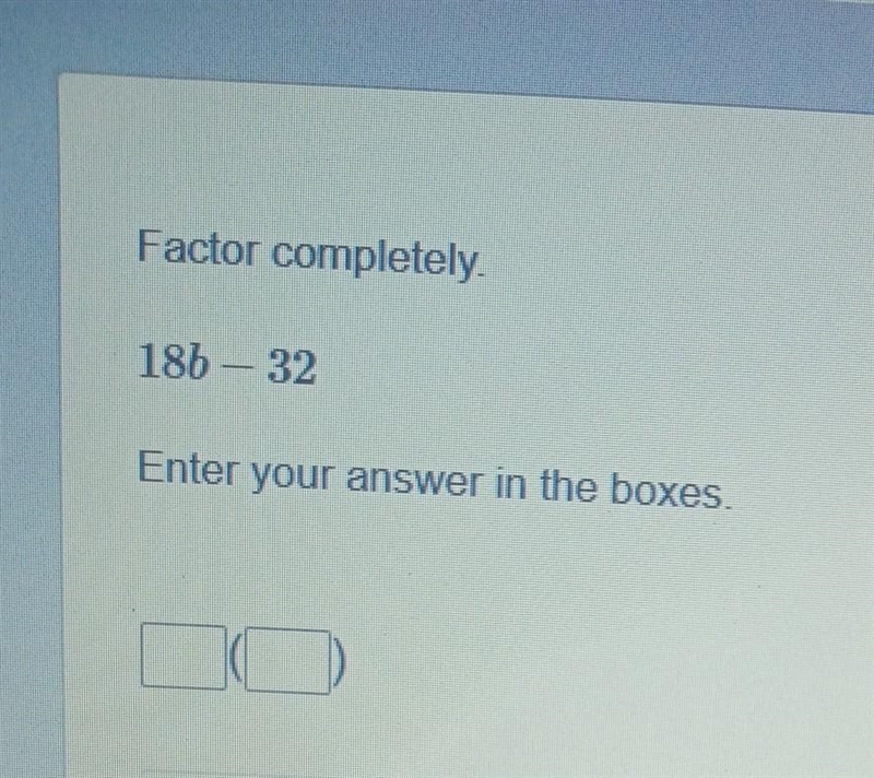 Factor completely 185-32 Enter your answer in the boxes​-example-1