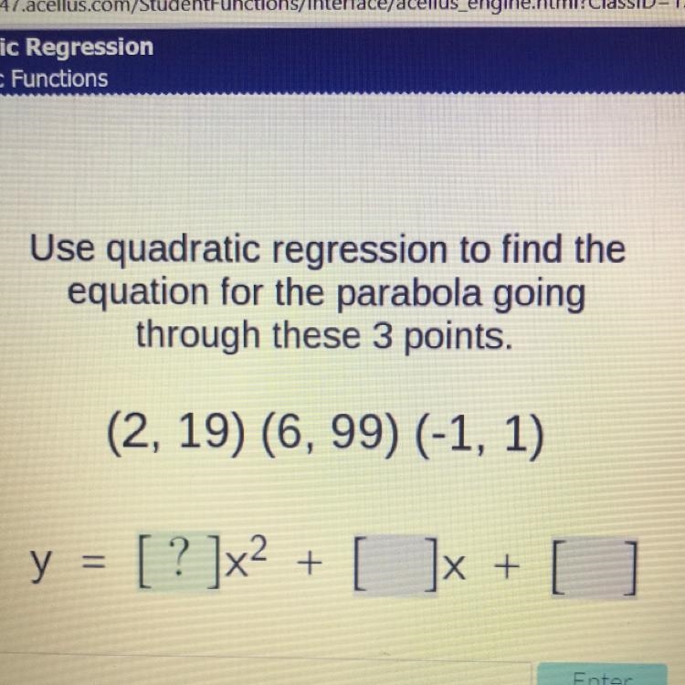 HELP!!!! Use quadratic regression to find the equation for the parabola going through-example-1