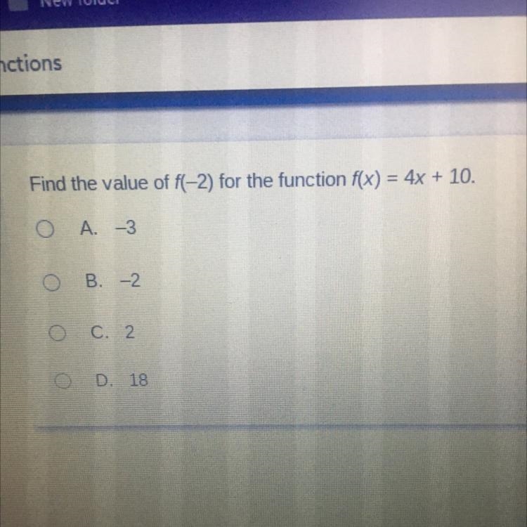 Find the value of f(-2) for the function f(x) = 4x + 10. O A. -3 O B. -2 O c. 2 O-example-1