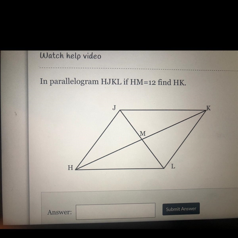 In parallelogram HJKL if HM=12 find HK. K M M H L-example-1