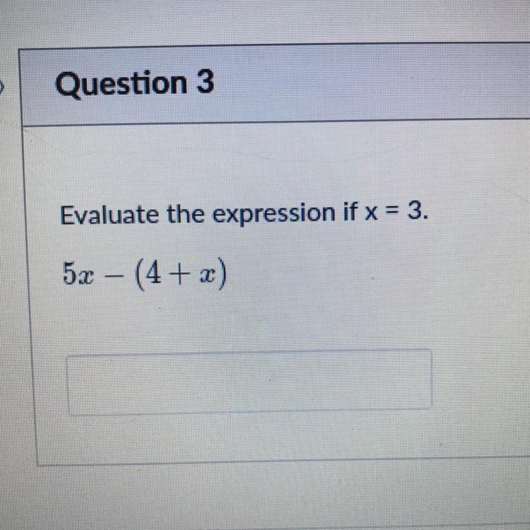 Evaluate the expression if x = 3. 5x – (4 + x) - do not post any links.-example-1