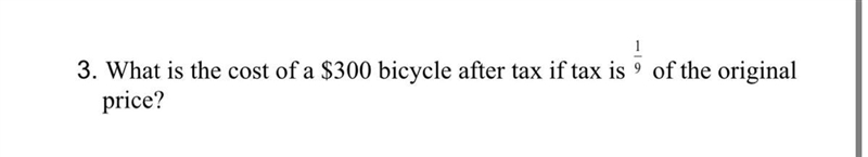 50 POINTS What is the cost of a $300 bicycle after tax if tax is 1/9 of the original-example-1