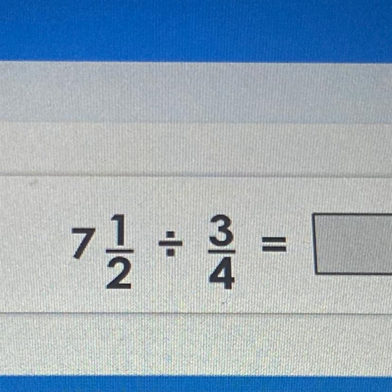 What’s the answer of 7 1/2 divided by 3/4-example-1