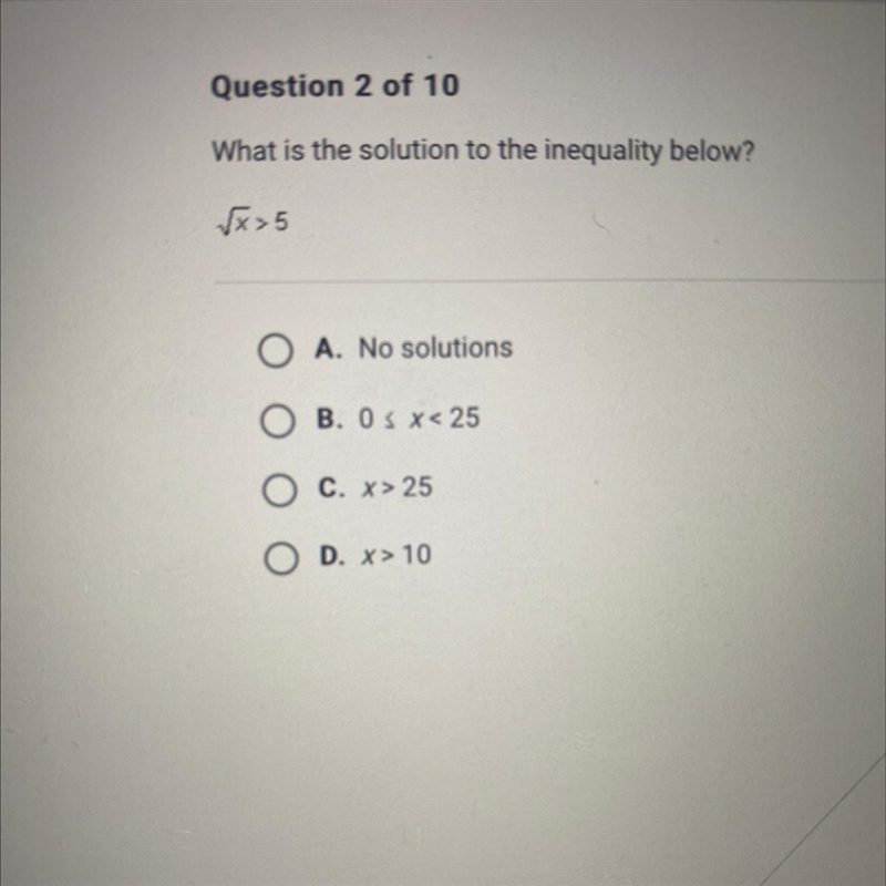 What is the solution to the inequality below? √x>5 O A. No solutions O B. O&lt-example-1