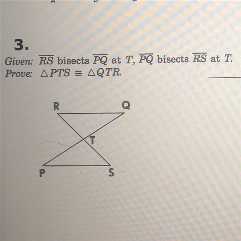 3. Given: RS bisects PQ at T, PQ bisects RS at T. Prove: PTS = QTR.-example-1