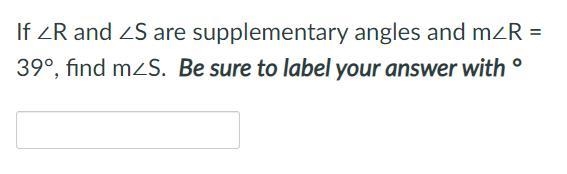 If ∠R and ∠S are supplementary angles and m∠R = 39°, find m∠S.-example-1