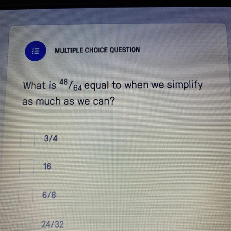 What is 48/64 equal to when we simplify as much as we can? 3/4 16 6/8 24/32-example-1