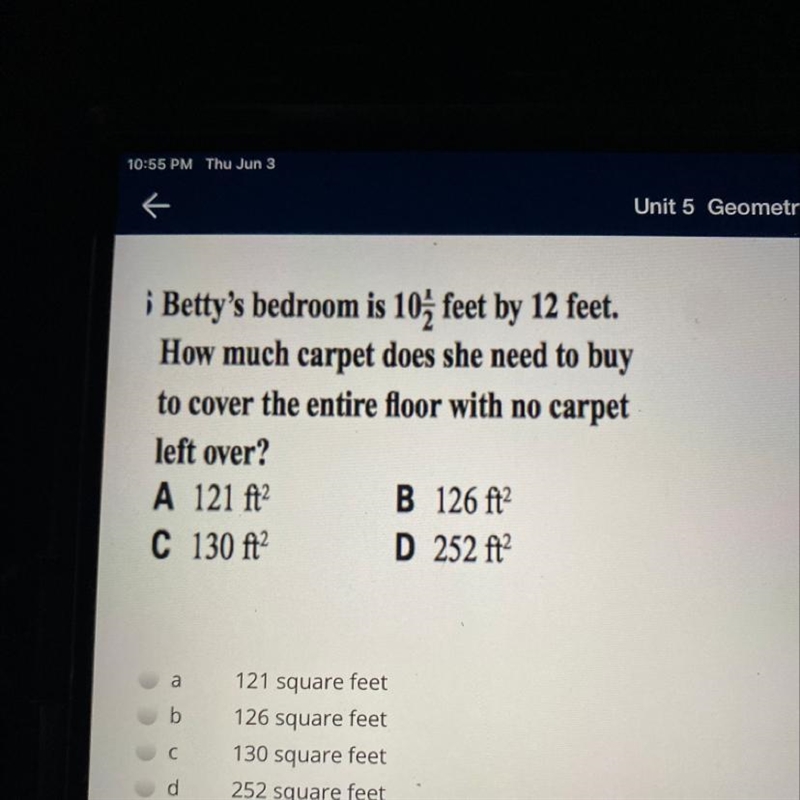 Unit 5 Geometry i Betty's bedroom is 10; feet by 12 feet, How much carpet does she-example-1