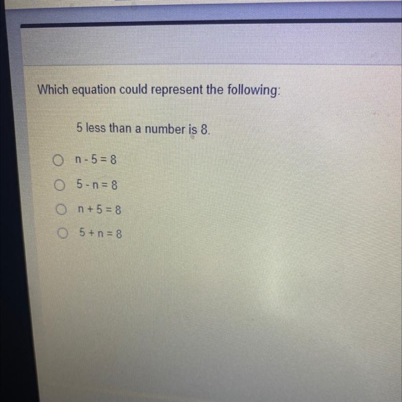 Which equation could represent the following: 5 less than a number is 8. On - 5 = 8 0 5 - n-example-1