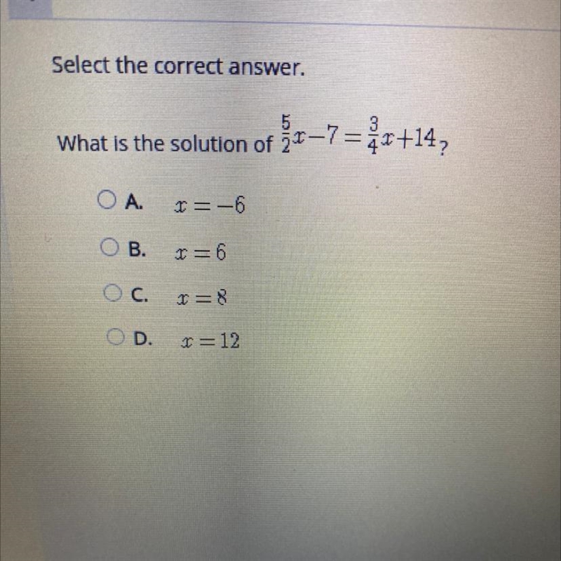 Select the correct answer. What is the solution of 5/2x-7=3/4x+14 A. X=-6 B. X=6 C-example-1