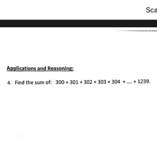 Applications and Reasoning: 4. Find the sum of: 300 + 301 + 302 + 303 + 304 + ... + 1239.-example-1