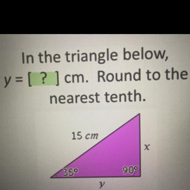 In the triangle below, y = [? ] cm. Round to the nearest tenth. 15 cm X 35° 909-example-1