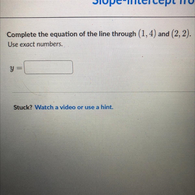 Complete the equation of the line through (1,4) and (2, 2).-example-1