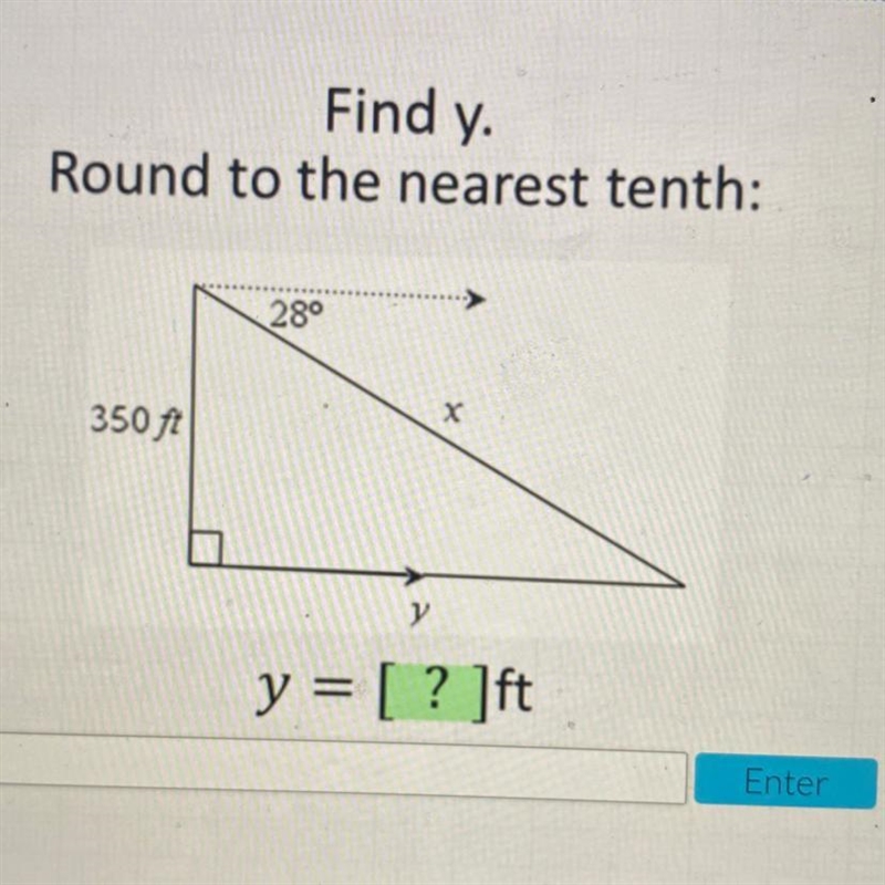 Find y. Round to the nearest tenth: 28° х 350 ft y y = [? ]ft-example-1