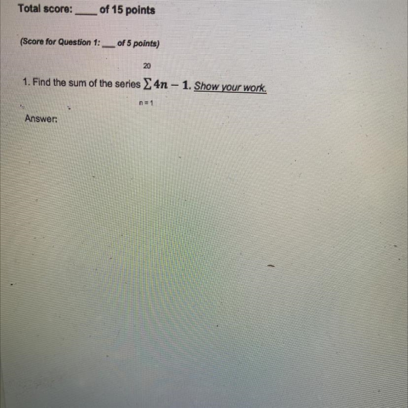 20 1. Find the sum of the series > 4n - 1. Show your work. n=1 Answer:-example-1