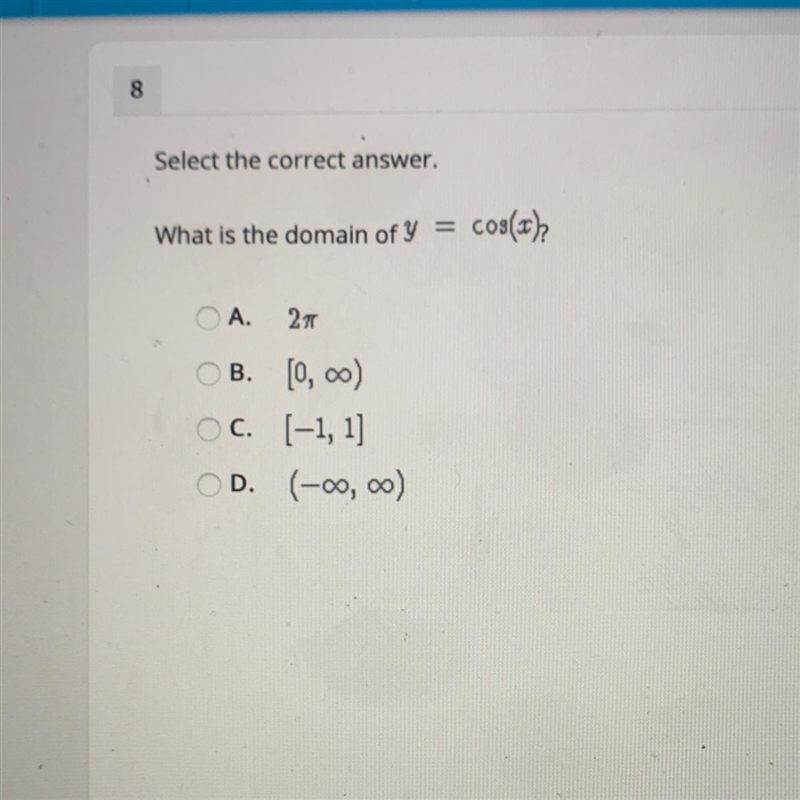 What is the domain of y= cos(x) A.2pi B.(0, infinite ) C. [-1, 1] D. (-infinite, infinite-example-1