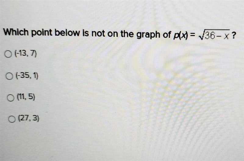 Which point below is not on the graph of px) = 36-X? (-13, 7) (-35, 1) (11,5) (27,3)​-example-1