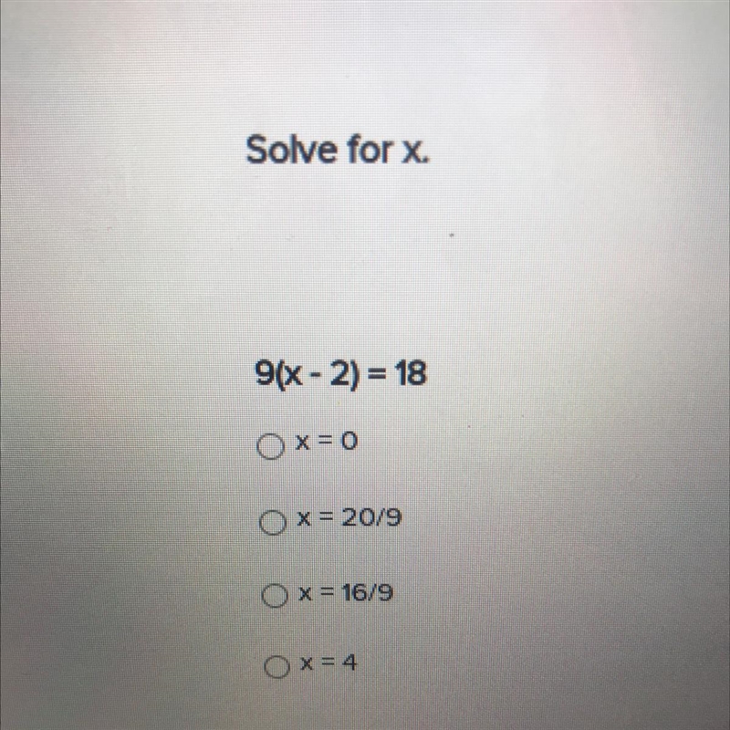 Solve for x 9(x - 2) = 18 Ox=0 OX= 20/9 O x = 16/9 Ox=4-example-1