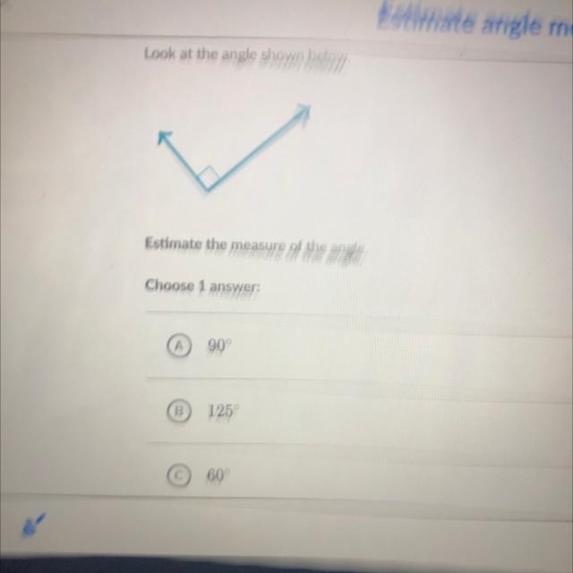 Look at the angle shown below. Estimate the measure of the angle. PLEASE ANSWER!!!!-example-1