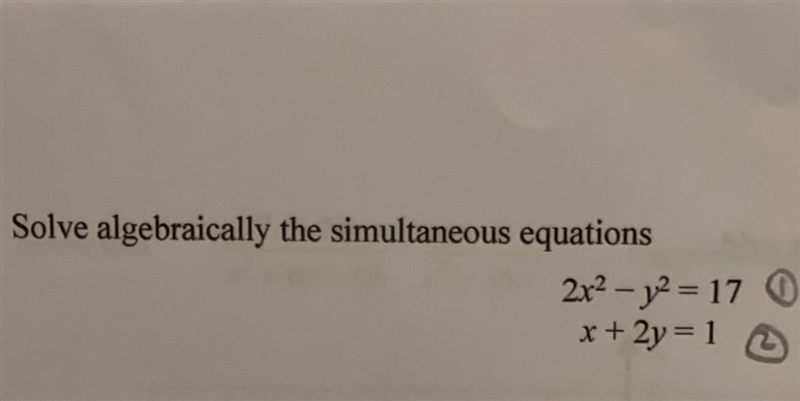 Solve algebraically the simultaneous equations 2x^2-y^2=17 x+2y=1-example-1