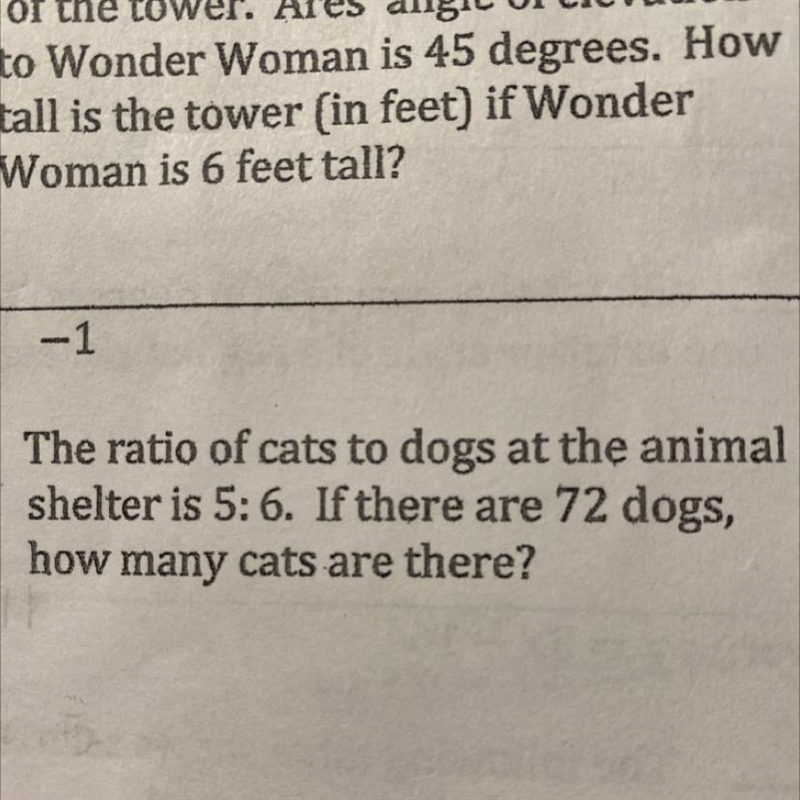 The ratio of cats to dogs at the animal shelter is 5: 6. If there are 72 dogs, how-example-1